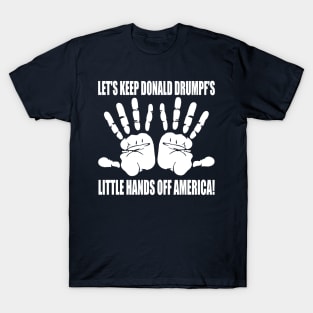 LET'S KEEP DONALD DRUMPF'S LITTLE HANDS OFF AMERICA! T-Shirt